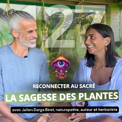 127. Le pouvoir oublié des plantes : entre science, guérison et sacré - Julien Darga Biret