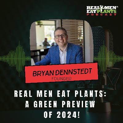 Real Men Eat Plants: A Green Preview of 2024!