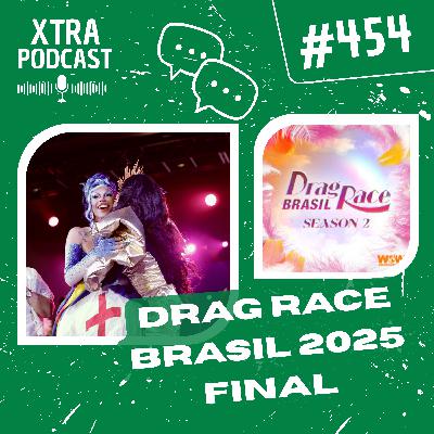 #454 - Os erros e acertos do Drag Race Brasil 2025 | FINAL