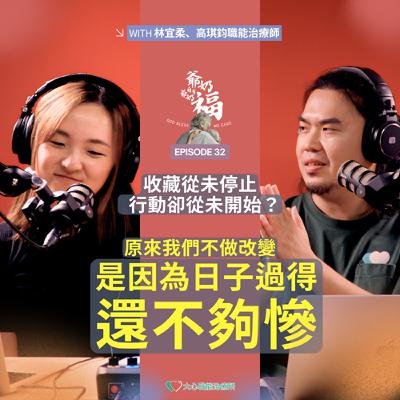 EP32|收藏從未停止,行動卻從未開始?原來我們不做改變,是因為日子過得還不夠慘 EP32|收藏從未停止,行動卻從未開始?原來我們不做改變,是因為日子過得還不夠慘