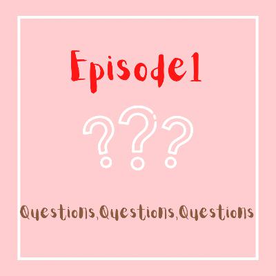 Ep. 1 - Questions, questions, questions Ep. 1 - Questions, questions, questions