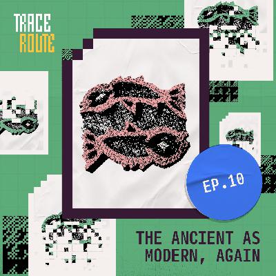10. The Ancient as Modern, Again