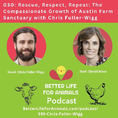 030: Rescue, Respect, Repeat: The Compassionate Growth of Austin Farm Sanctuary with Chris Fuller-Wigg