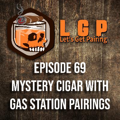 LGP 69 - Mystery Cigar with Gas Station Pairings LGP 69 - Mystery Cigar with Gas Station Pairings
