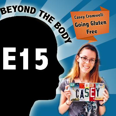 BEYOND THE BODY #15: CASEY CROMWELL - GOING GLUTEN FREE