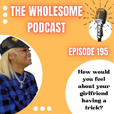 Episode 195| How would you feel about your girlfriend having a trick?
