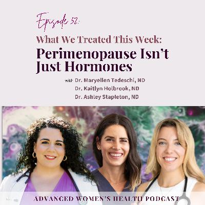 Episode 52: Perimenopause Isn’t Just Hormones: What We Treated This Week