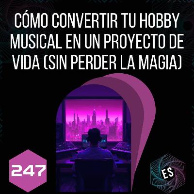 247 - Cómo convertir tu hobby musical en un proyecto de vida (sin perder la magia)