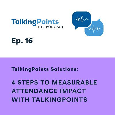 Ep. 16 - TalkingPoints Solutions: 4 Steps to Measurable Attendance Impact with TalkingPoints Ep. 16 - TalkingPoints Solutions: 4 Steps to Measurable Attendance Impact with TalkingPoints