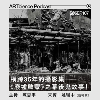 EP107｜「拍攝廢墟對我來說像是臨終關懷」，橫跨35年的攝影集《廢墟啟蒙》，之背後的鬼故事  ft. 姚瑞中