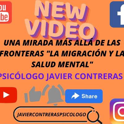 UNA MIRADA MAS ALLÁ DE LAS FRONTERAS: MIGRACIÓN Y SALUD MENTAL PSICÓLOGO JAVIER CONTRERAS UNA MIRADA MAS ALLÁ DE LAS FRONTERAS: MIGRACIÓN Y SALUD MENTAL PSICÓLOGO JAVIER CONTRERAS