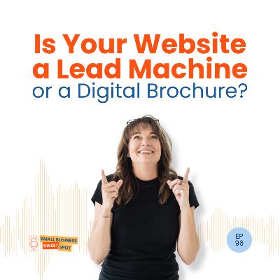 Is Your Website a Lead Machine or a Digital Brochure? (EP96)