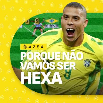 #254 | Porque não vamos ganhar o Hexa? #254 | Porque não vamos ganhar o Hexa?