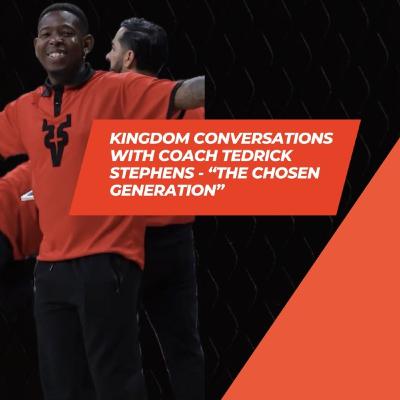 “Kingdom Conversation” : The Chosen Generation - Tedrick Stephens Episode “Kingdom Conversation” : The Chosen Generation - Tedrick Stephens Episode
