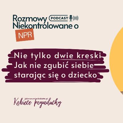 #6 Nie tylko dwie kreski - Jak nie zgubić siebie starając się o dziecko #6 Nie tylko dwie kreski - Jak nie zgubić siebie starając się o dziecko