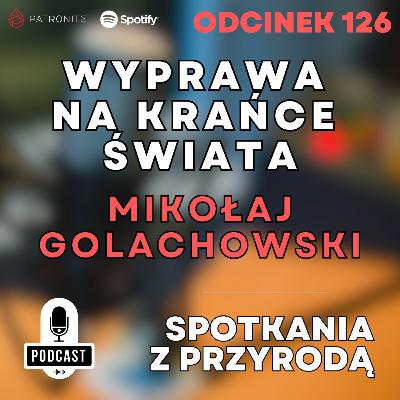 126 - Mikołaj Golachowski - Wyprawa na Krańce Świata