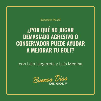 Ep. 24 ¿Por qué no jugar demasiado agresivo o conservador puede ayudar a mejorar tu golf?