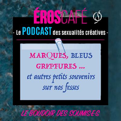 MARQUES, BLEUS, GRIFFURES, MORSURES et autres petits souvenirs sur nos fesses - Le Boudoir des soumis·e·s (1)