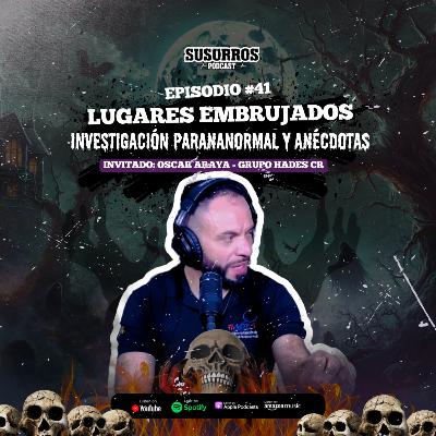 Lugares Embrujados, investigación y anécdotas | Ep41 - Invitado Oscar Araya (Grupo Hades)