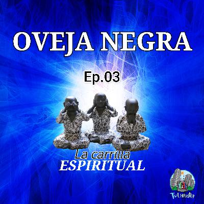 Ep. # 3 - Oveja Negra - La Carrilla Espiritual