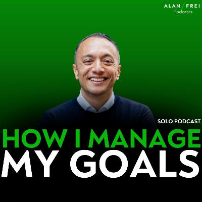 How I Manage My Goals | Alan Frei Solo Podcast How I Manage My Goals | Alan Frei Solo Podcast