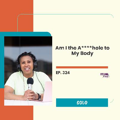 Am I the A 🤬hole to My Body|324 Am I the A 🤬hole to My Body|324