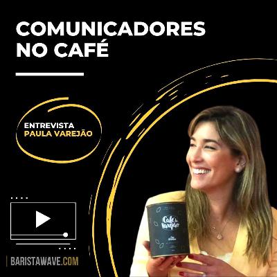 ENTREVISTA COM PAULA VAREJÃO | COMUNICADORES DO CAFÉ