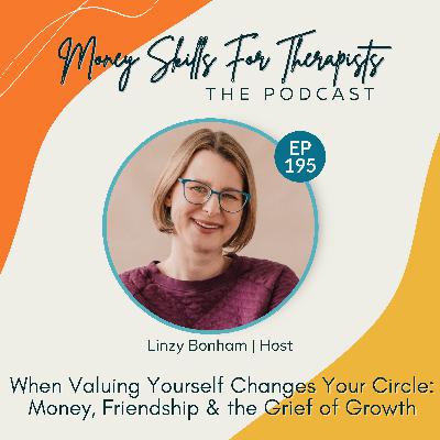 195: When Valuing Yourself Changes Your Circle: Money, Friendship & the Grief of Growth