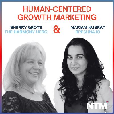 #159 "Human-Centered Growth Marketing with Sherry Grote and Mariam Nusrat"