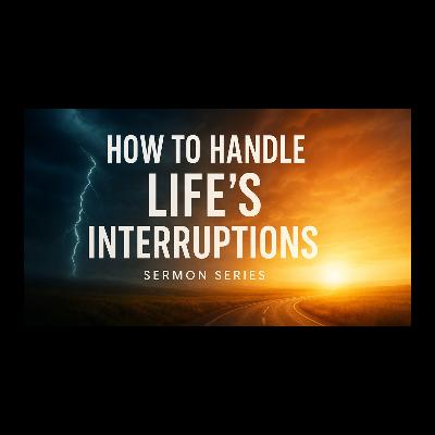 How to Handle Life's Interruptions: Session 4 - When Well-Meaning People Interrupt Your Plans How to Handle Life's Interruptions: Session 4 - When Well-Meaning People Interrupt Your Plans