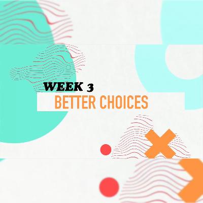 Better Series Part 3: Better Choices Better Series Part 3: Better Choices