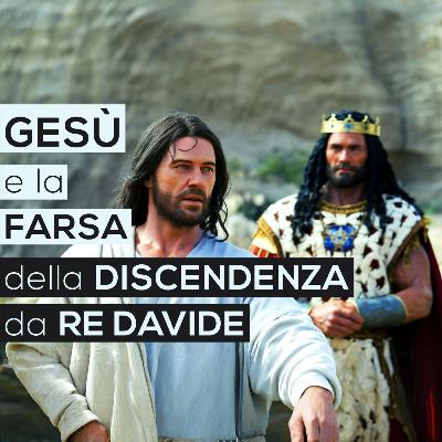 GESÙ e la FARSA della DISCENDENZA da RE DAVIDE (Bibbia - Vangelo)