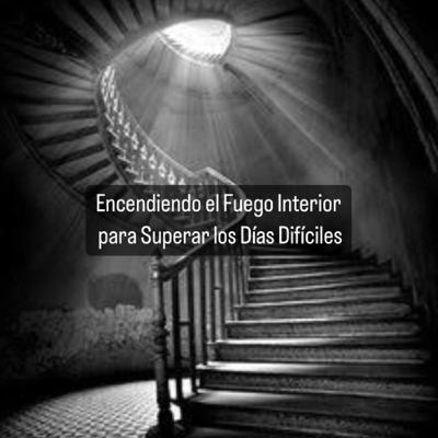 Encendiendo el Fuego Interior: Descubriendo la Fuerza para Superar los Días Difíciles