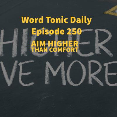 Word Tonic Daily Episode 250 - Aim Higher Than Comfort