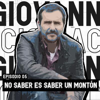 EP. 05: No Saber Es Saber Un Montón - Giovanni Ciccia