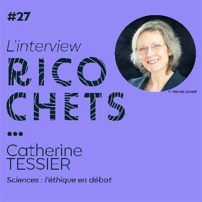 Ricochets#27 L'interview : Catherine Tessier – Sciences : L’éthique en débat Ricochets#27 L'interview : Catherine Tessier – Sciences : L’éthique en débat