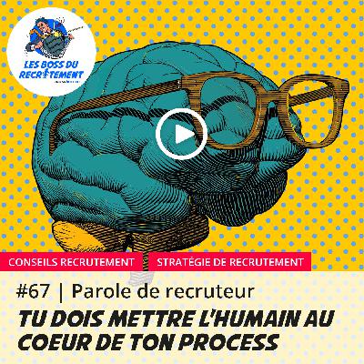 #67 Tu dois mettre l'humain au coeur de ton process | Parole de recruteur
