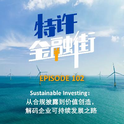 EPISODE 102：Sustainable Investing：从合规披露到价值创造，解码企业可持续发展之路
