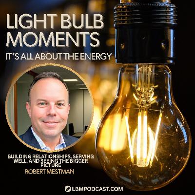 Robert Mestman: Building Relationships, Serving Well, and Seeing the Bigger Picture