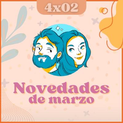 T04E02: Novedades de marzo | Anuncio sobre newsletter T04E02: Novedades de marzo | Anuncio sobre newsletter
