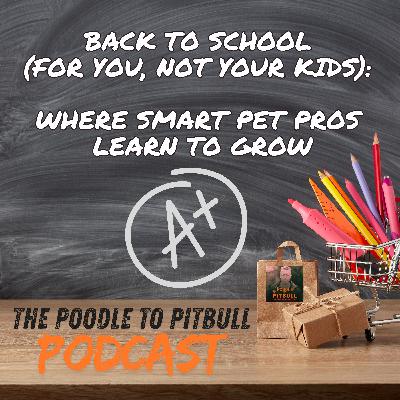 Episode 415: Back to School (for YOU, Not your Kids): Where Smart Pet Pros Learn to Grow