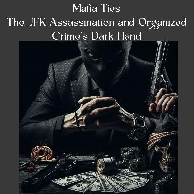 Mafia Ties: The JFK Assassination and the Shadows of Organized Crime