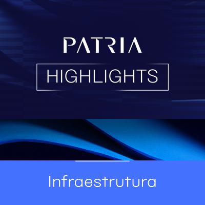 Rodovias que conectam o futuro | Patria Highlights Infraestrutura