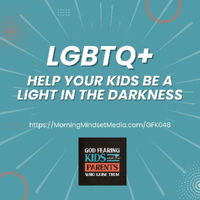 052: LGBTQ+: Help your kids be light in the darkness