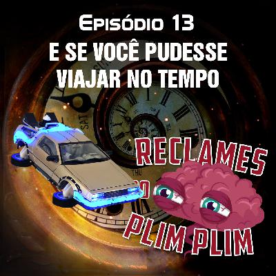 Episódio 13 - E Se Você Pudesse Viajar No Tempo - Reclames do Plim Plim Episódio 13 - E Se Você Pudesse Viajar No Tempo - Reclames do Plim Plim