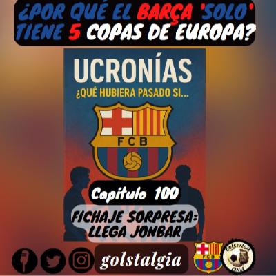 Cap.100: Fichaje sorpresa: llega Jonbar (Especial ucronías FC Barcelona) / ¿Por qué el Barça 'solo' tiene...?