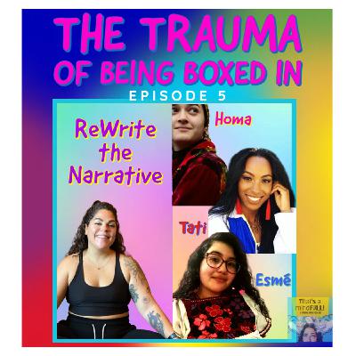 The Trauma of Being Boxed In: ReWriting the Narrative with Homa, Esme & Tati