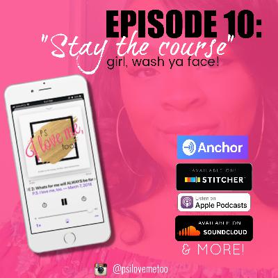 P.S. I LOVE ME TOO EPISODE 10: Stay the course!