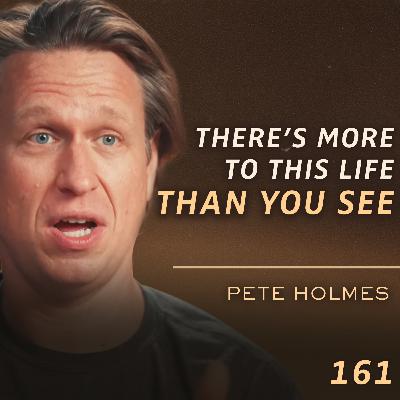 E161 - Pete Holmes: Life is a Cosmic Joke - Finding God, Wonder & Freedom in the Unknown