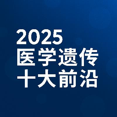 EP39 医学遗传 2025 十大前沿盘点